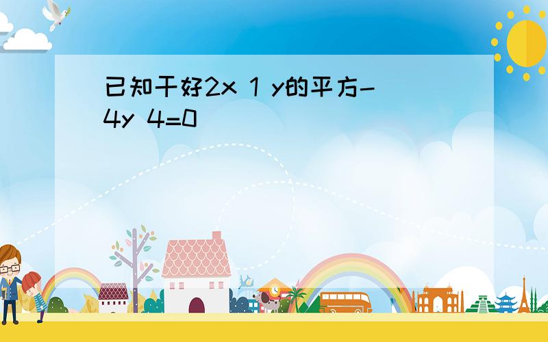 已知干好2x 1 y的平方-4y 4=0