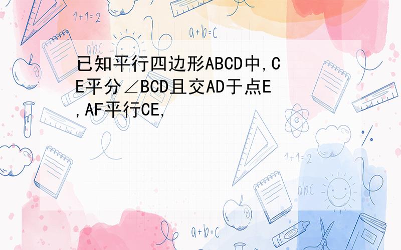 已知平行四边形ABCD中,CE平分∠BCD且交AD于点E,AF平行CE,