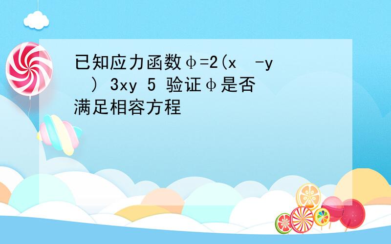 已知应力函数φ=2(x³-y³) 3xy 5 验证φ是否满足相容方程