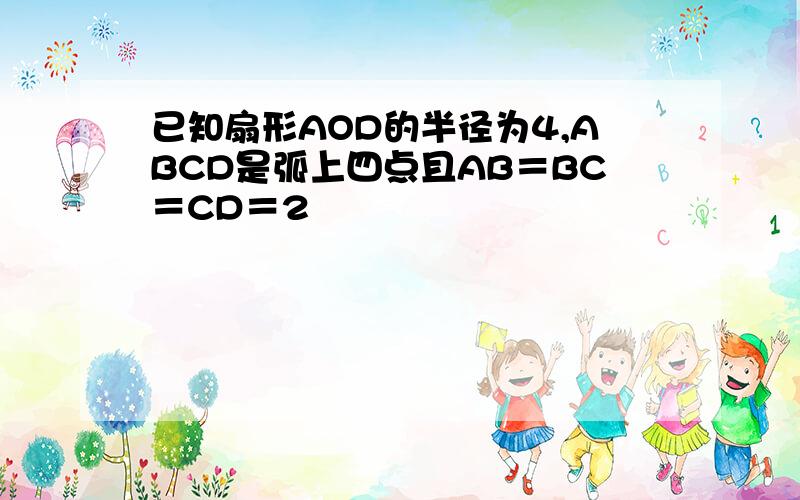 已知扇形AOD的半径为4,ABCD是弧上四点且AB＝BC＝CD＝2