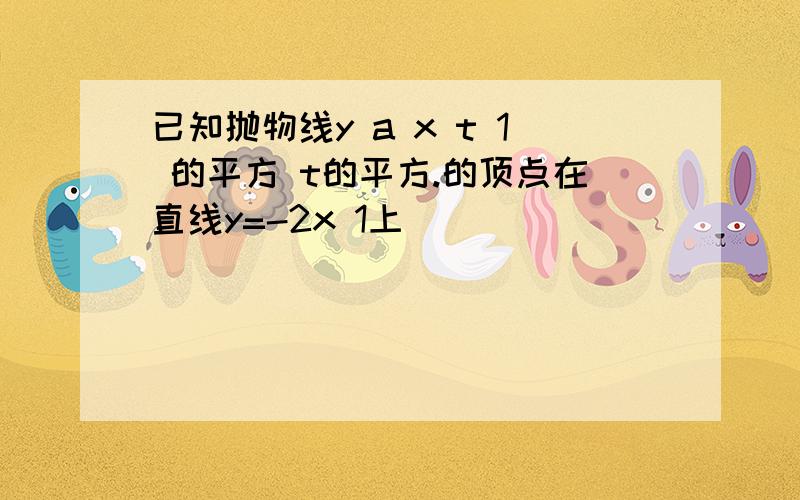 已知抛物线y a x t 1 的平方 t的平方.的顶点在直线y=-2x 1上