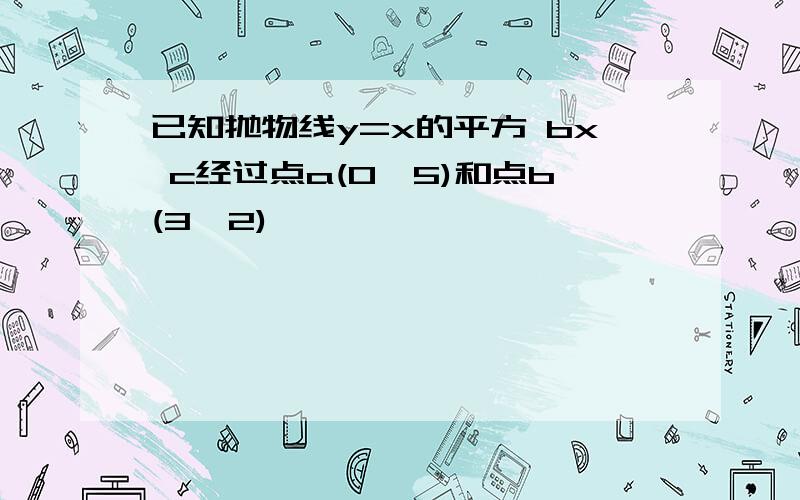 已知抛物线y=x的平方 bx c经过点a(0,5)和点b(3,2)