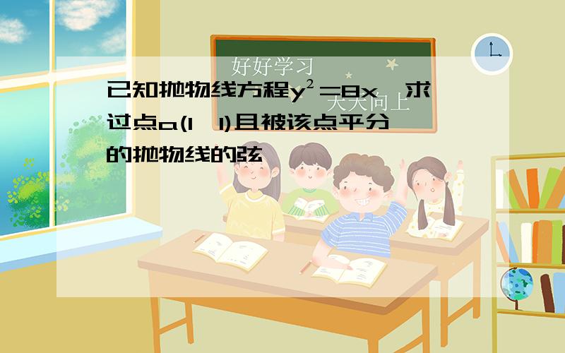 已知抛物线方程y²=8x,求过点a(1,1)且被该点平分的抛物线的弦