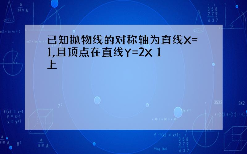 已知抛物线的对称轴为直线X=1,且顶点在直线Y=2X 1上