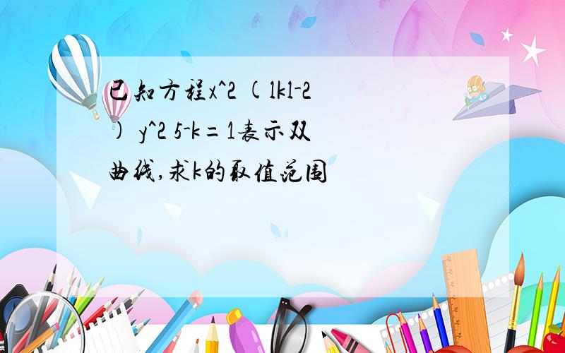 已知方程x^2 (lkl-2) y^2 5-k=1表示双曲线,求k的取值范围