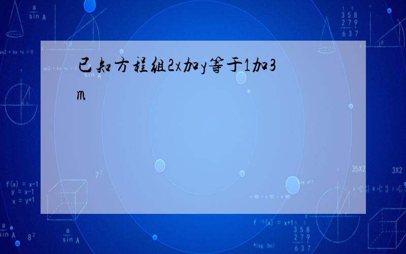 已知方程组2x加y等于1加3m