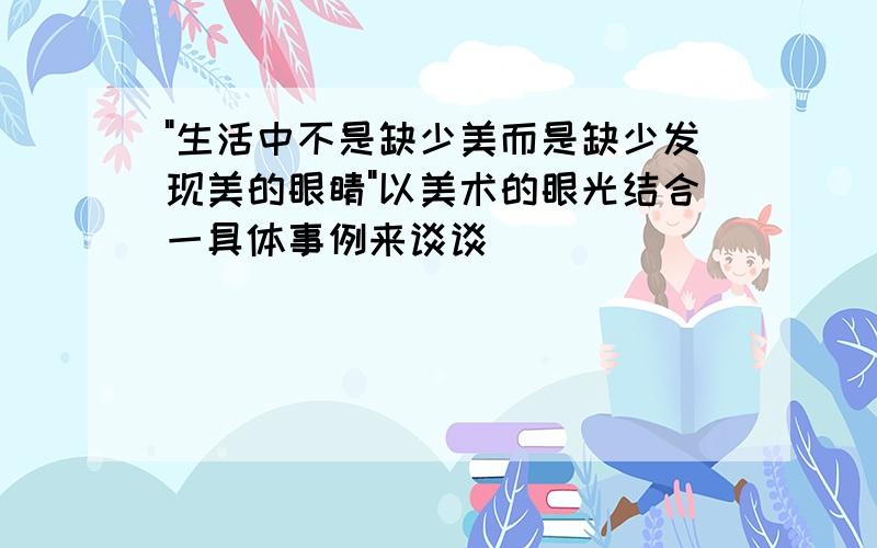 "生活中不是缺少美而是缺少发现美的眼睛"以美术的眼光结合一具体事例来谈谈