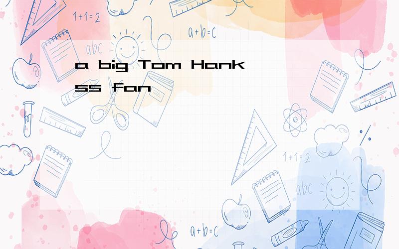 a big Tom Hankss fan