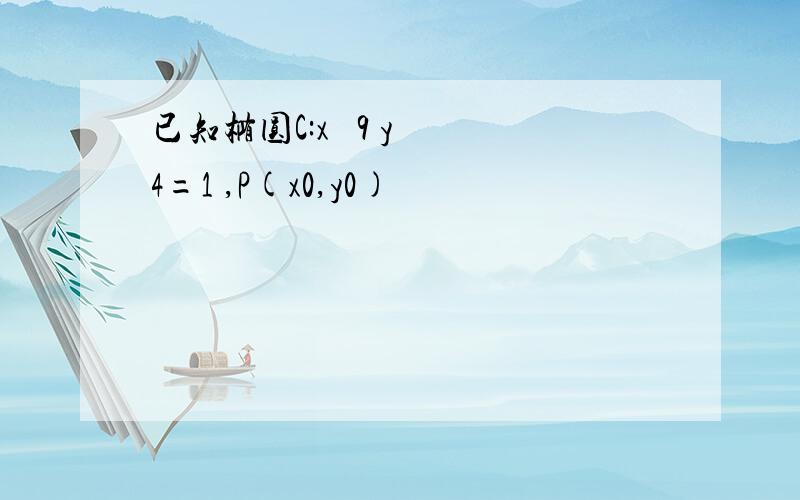 已知椭圆C:x² 9 y² 4=1 ,P(x0,y0)