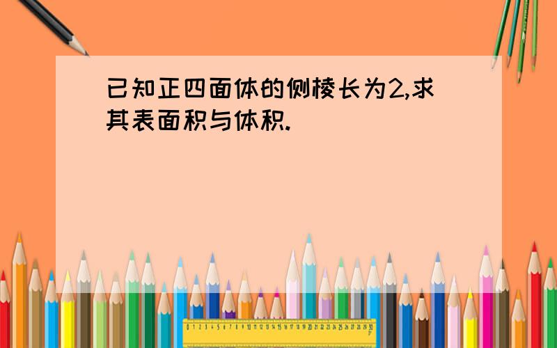 已知正四面体的侧棱长为2,求其表面积与体积.