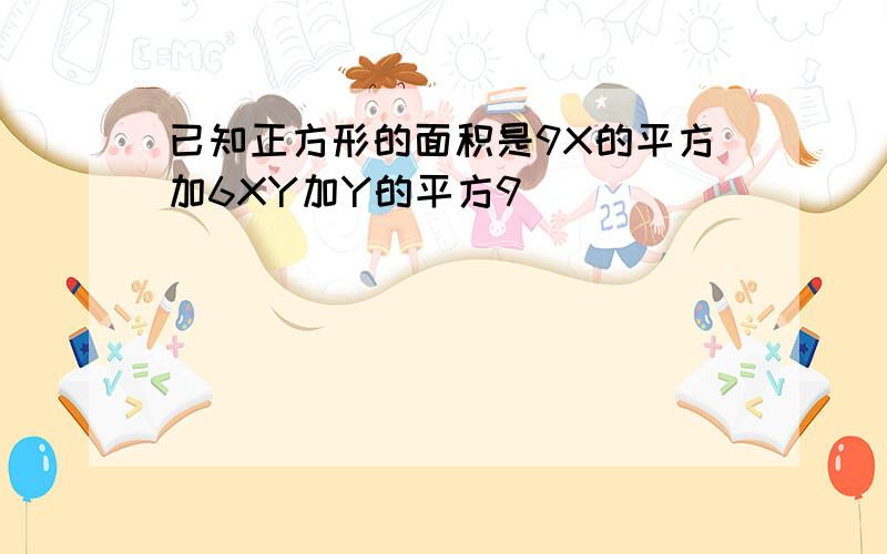 已知正方形的面积是9X的平方加6XY加Y的平方9