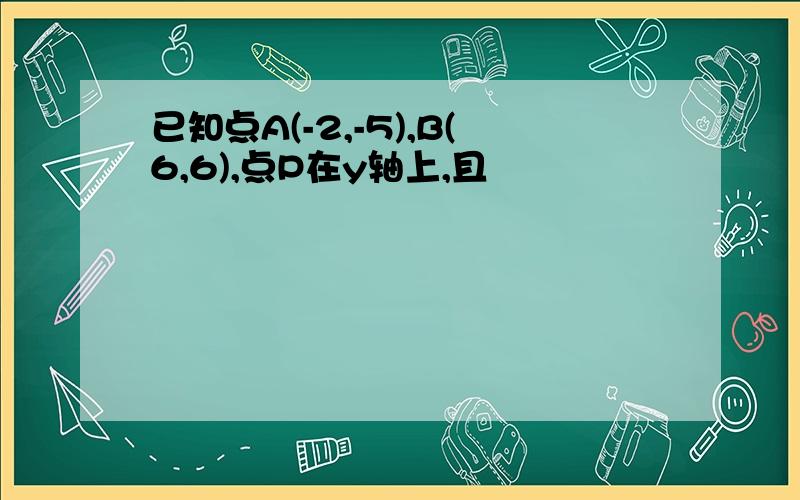 已知点A(-2,-5),B(6,6),点P在y轴上,且