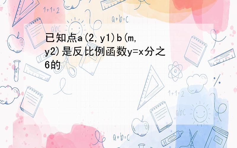 已知点a(2,y1)b(m,y2)是反比例函数y=x分之6的