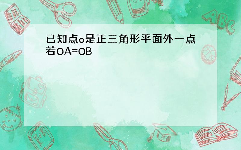 已知点o是正三角形平面外一点若OA=OB