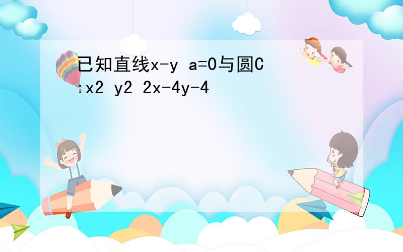 已知直线x-y a=0与圆C:x2 y2 2x-4y-4