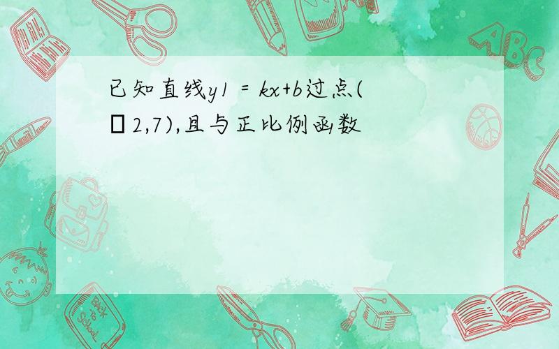 已知直线y1＝kx+b过点(﹣2,7),且与正比例函数