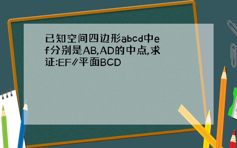 已知空间四边形abcd中e f分别是AB,AD的中点,求证:EF∥平面BCD