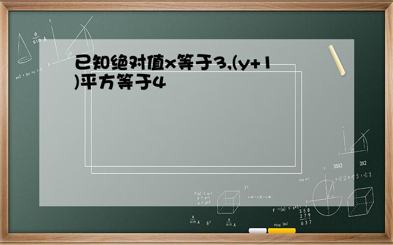 已知绝对值x等于3,(y+1)平方等于4