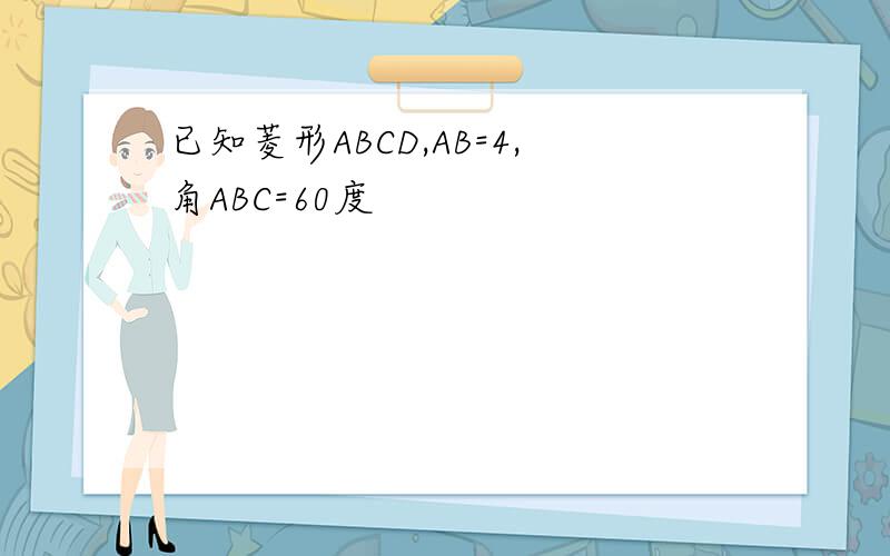 已知菱形ABCD,AB=4,角ABC=60度