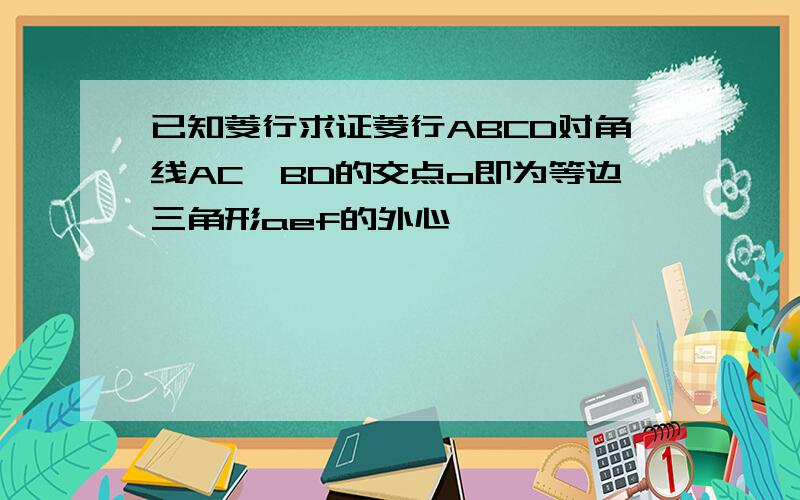 已知菱行求证菱行ABCD对角线AC,BD的交点o即为等边三角形aef的外心