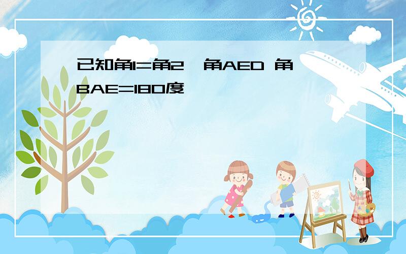 已知角1=角2,角AED 角BAE=180度