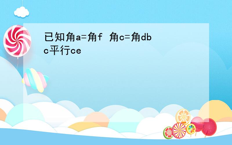 已知角a=角f 角c=角dbc平行ce