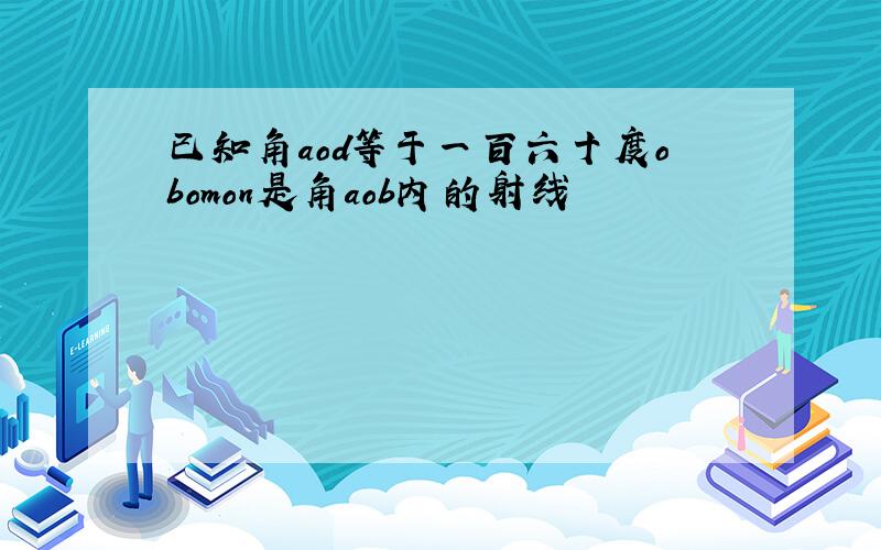 已知角aod等于一百六十度obomon是角aob内的射线