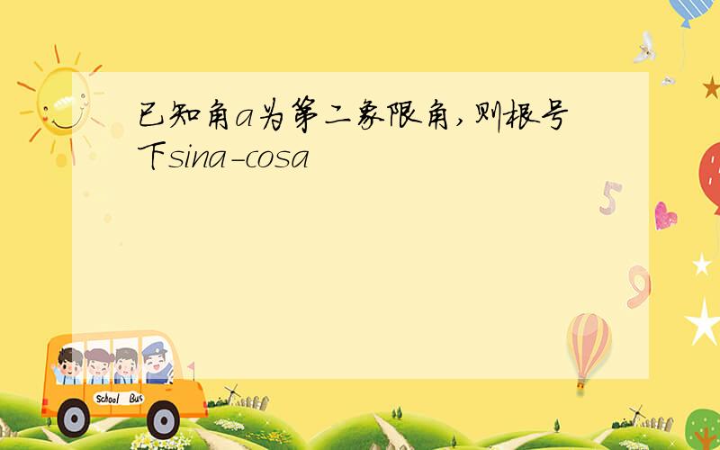 已知角a为第二象限角,则根号下sina-cosa