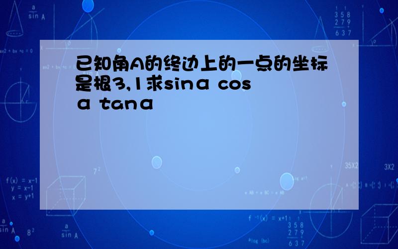 已知角A的终边上的一点的坐标是根3,1求sinα cosα tanα