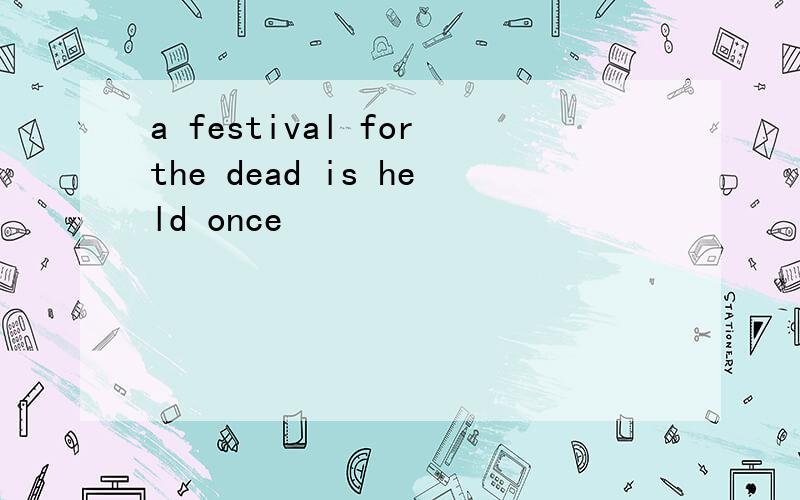 a festival forthe dead is held once