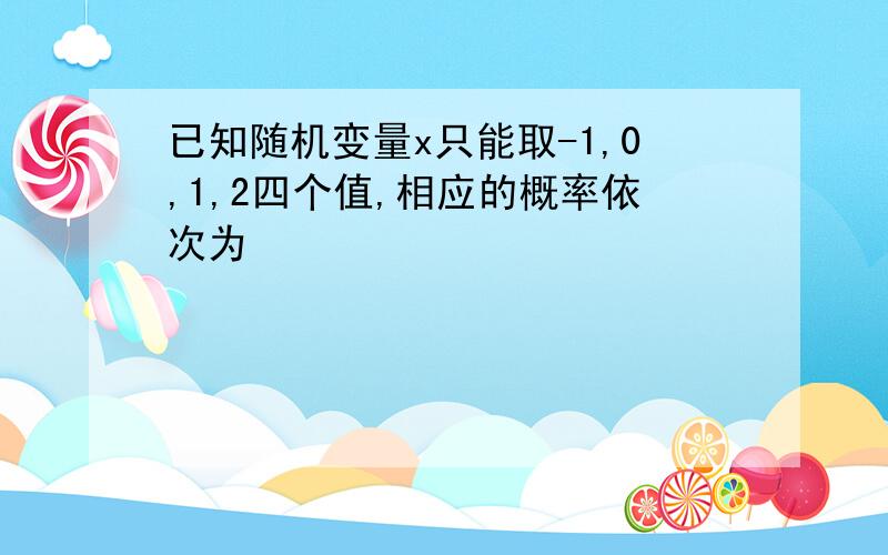 已知随机变量x只能取-1,0,1,2四个值,相应的概率依次为