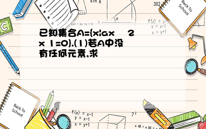 已知集合A={x|ax² 2x 1=0}.(1)若A中没有任何元素,求