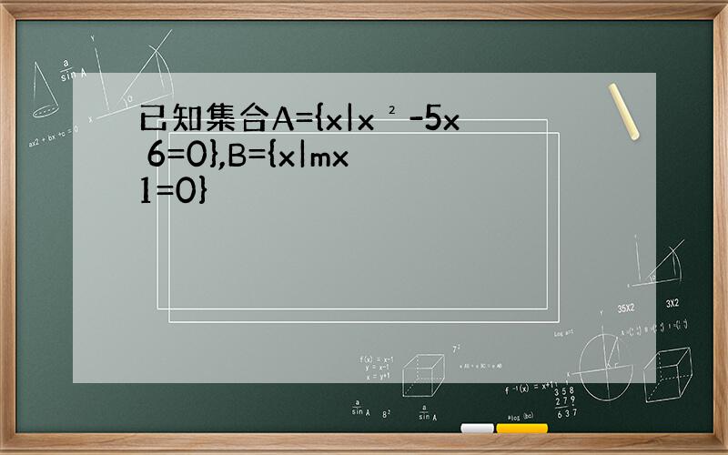 已知集合A={x|x²-5x 6=0},B={x|mx 1=0}