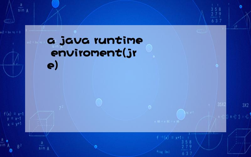 a java runtime enviroment(jre)