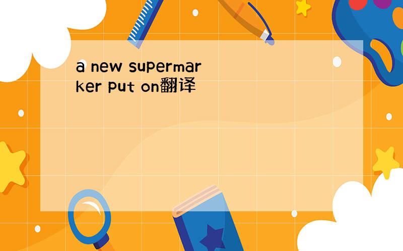 a new supermarker put on翻译