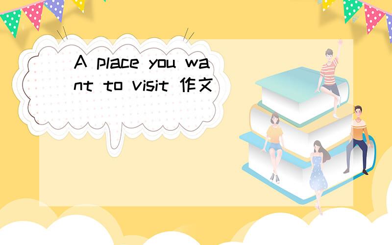 A place you want to visit 作文