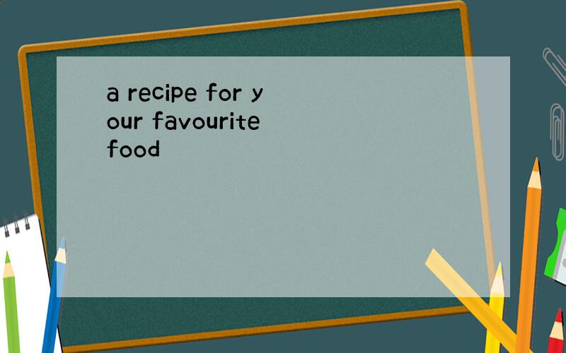 a recipe for your favourite food