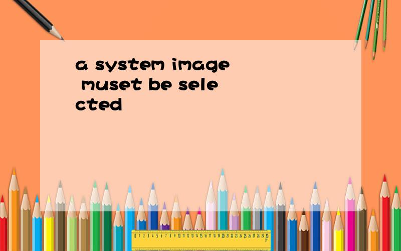 a system image muset be selected