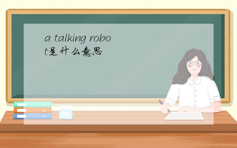 a talking robot是什么意思