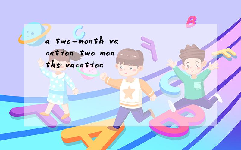 a two-month vacation two months vacation