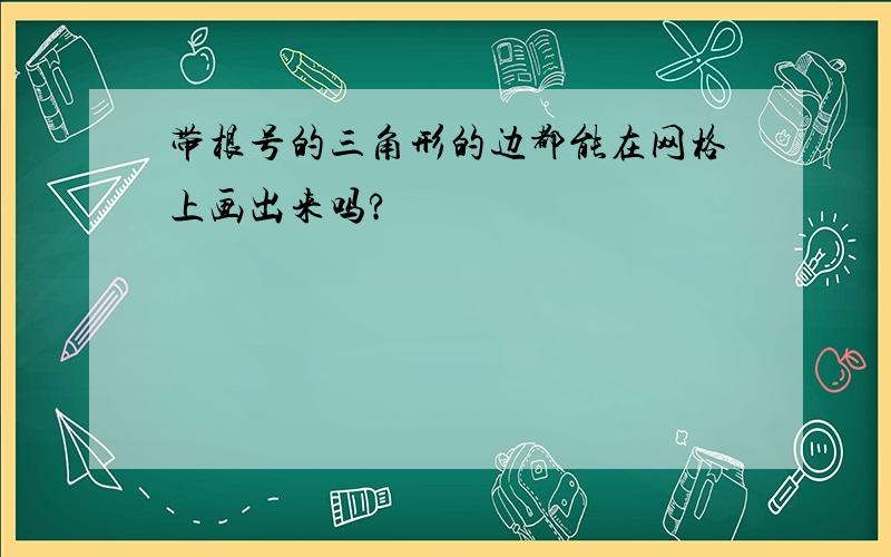 带根号的三角形的边都能在网格上画出来吗?