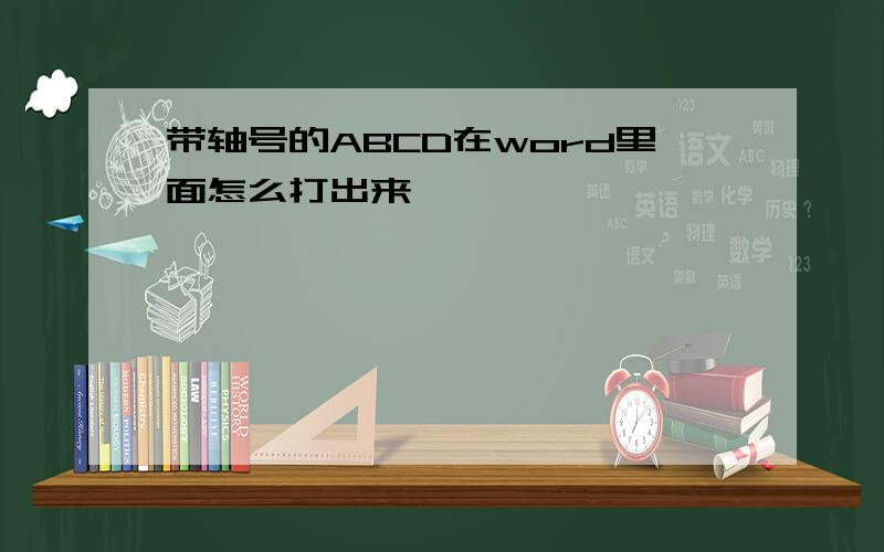 带轴号的ABCD在word里面怎么打出来