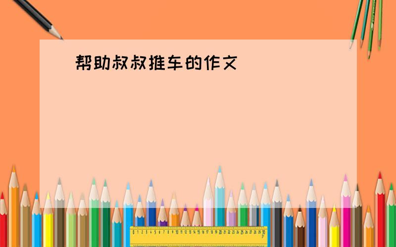 帮助叔叔推车的作文