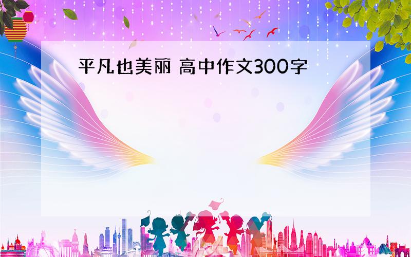 平凡也美丽 高中作文300字