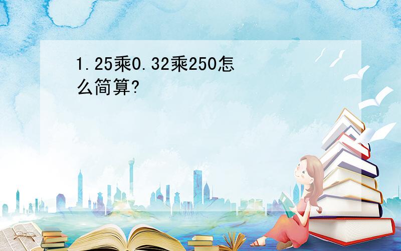 1.25乘0.32乘250怎么简算?