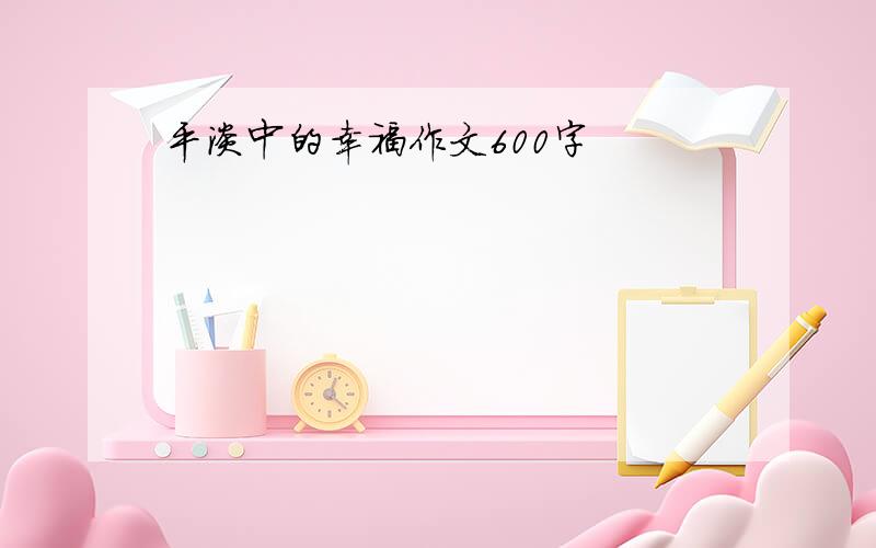 平淡中的幸福作文600字