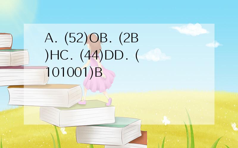 A. (52)OB. (2B)HC. (44)DD. (101001)B