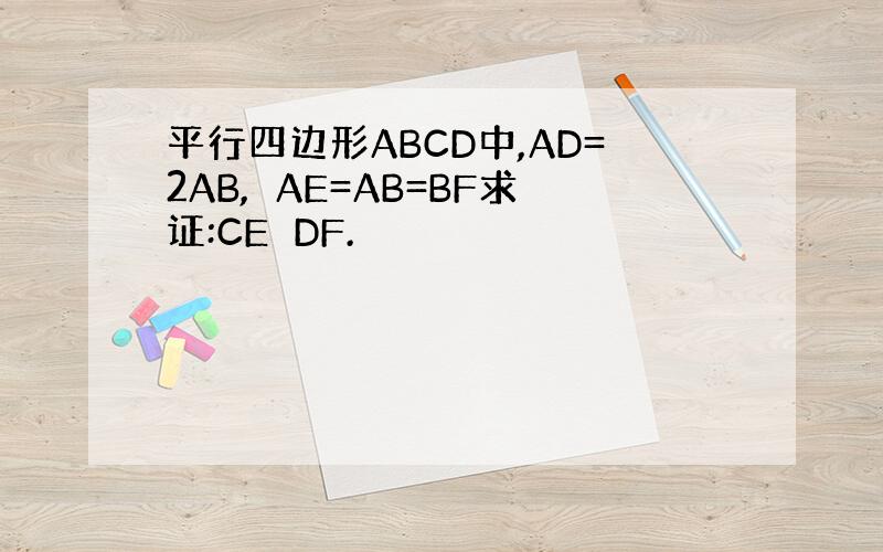 平行四边形ABCD中,AD=2AB, AE=AB=BF求证:CEDF.