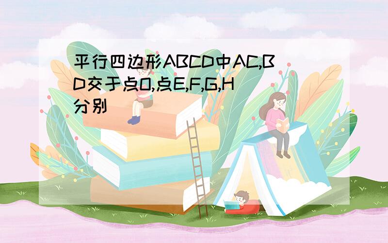 平行四边形ABCD中AC,BD交于点O,点E,F,G,H分别