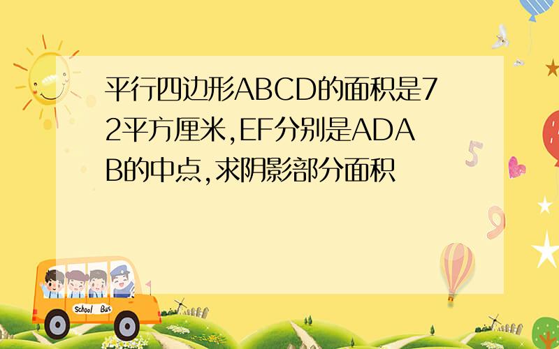 平行四边形ABCD的面积是72平方厘米,EF分别是ADAB的中点,求阴影部分面积